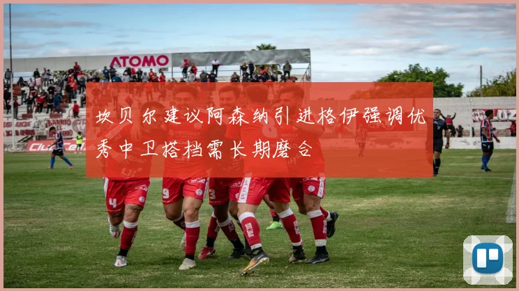 坎贝尔建议阿森纳引进格伊强调优秀中卫搭档需长期磨合