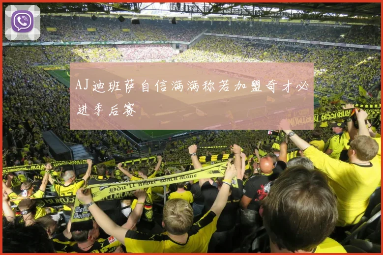 AJ迪班萨自信满满称若加盟奇才必进季后赛