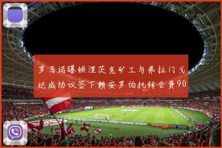 罗马诺曝顿涅茨克矿工与弗拉门戈达成协议签下赖安罗伯托转会费900万欧元