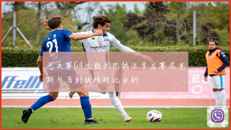 总决赛G4主裁扎巴执法季后赛尼克斯与马刺战绩对比分析